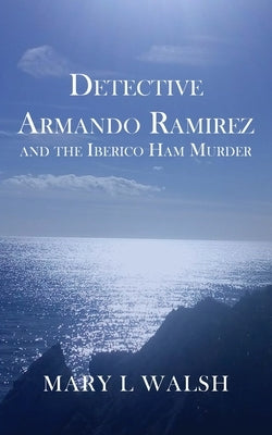 Detective Armando Ramirez and The Iberico Ham Murder by Walsh, Mary L.