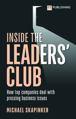 Inside the Leaders' Club: How Top Companies Deal with Pressing Business Issues by Skapinker, Michael