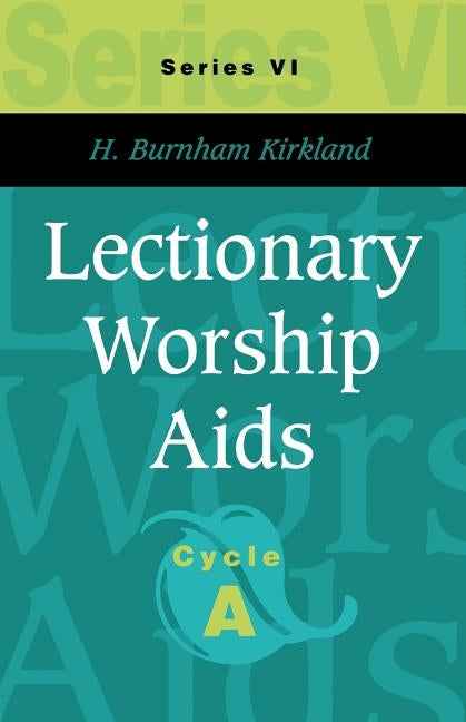 Lectionary Worship Aids: Series VI, Cycle A by Kirkland, H. Burnham