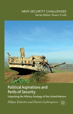 Political Aspirations and Perils of Security: Unpacking the Military Strategy of the United Nations by Edström, H.