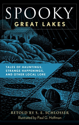 Spooky Great Lakes: Tales of Hauntings, Strange Happenings, and Other Local Lore by Schlosser, S. E.