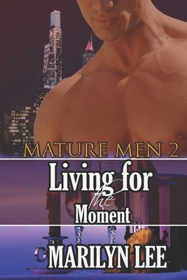 Mature Men 2: Living for the Moment by Lee, Marilyn
