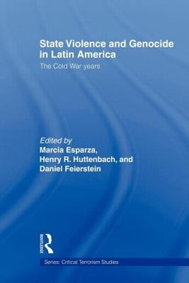 State Violence and Genocide in Latin America: The Cold War Years by Esparza, Marcia