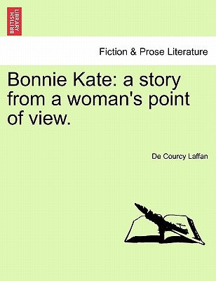 Bonnie Kate: A Story from a Woman's Point of View. by Laffan, De Courcy