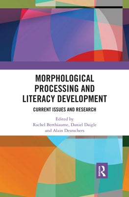 Morphological Processing and Literacy Development: Current Issues and Research by Berthiaume, Rachel