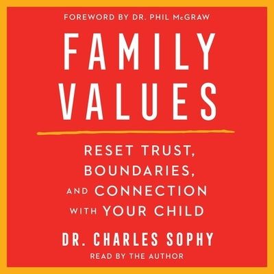 Family Values: Restore Trust, Boundaries, and Connection with Your Child by Sophy, Charles