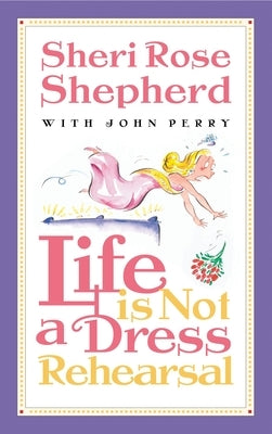 Life is Not a Dress Rehearsal by Shepherd, Sheri Rose