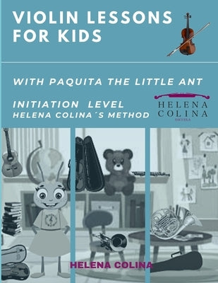 Violin Lessons for Kids with Paquita the Little Ant: Initiation Level Helena Colina´s Method by Colina, Helena