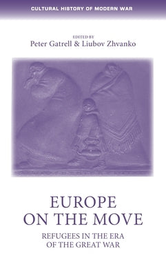 Europe on the Move: Refugees in the Era of the Great War by Gatrell, Peter