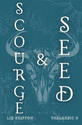 Scourge & Seed by Shipton, Liz