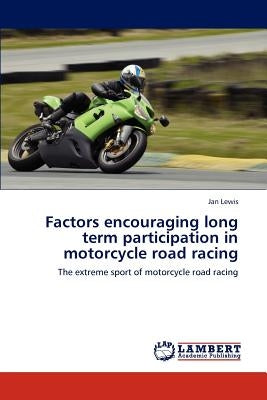 Factors Encouraging Long Term Participation in Motorcycle Road Racing by Lewis, Jan