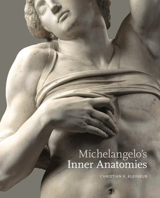 Michelangelo's Inner Anatomies by Kleinbub, Christian K.