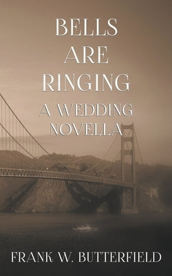 Bells Are Ringing: A Wedding Novella by Butterfield, Frank W.