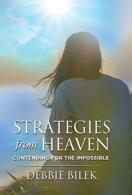 Strategies from Heaven: Contending for the Impossible by Bilek, Debbie