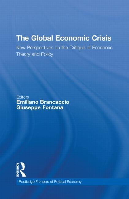 The Global Economic Crisis: New Perspectives on the Critique of Economic Theory and Policy by Brancaccio, Emiliano