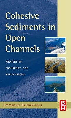 Cohesive Sediments in Open Channels: Erosion, Transport, and Applications by Partheniades, Emmanuel