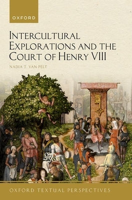 Intercultural Explorations and the Court of Henry VIII by Van Pelt, Nadia T.
