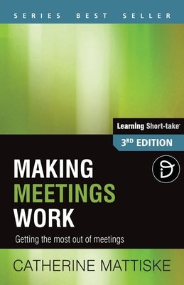 Making Meetings Work: Getting the most out of meetings by Mattiske, Catherine