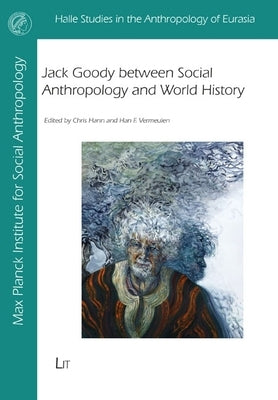 Jack Goody Between Social Anthropology and World History by Lit Verlag