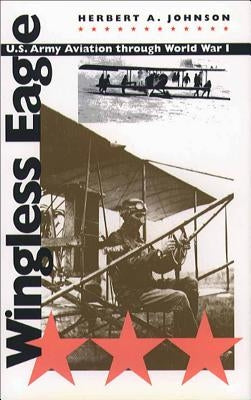 Wingless Eagle: U.S. Army Aviation Through World War I by Johnson, Herbert a.