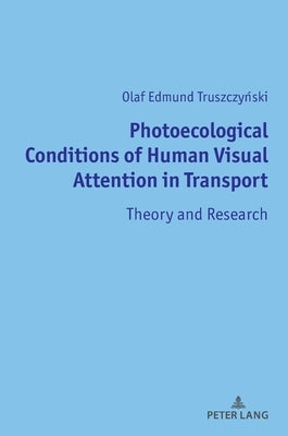 Photoecological Conditions of Human Visual Attention in Transport: Theory and Research by Truszczyński, Olaf Edmund