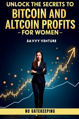 Unlock the Secrets to Bitcoin and Altcoin Profits for Women! No Gatekeeping by Venture, Savvy