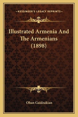 Illustrated Armenia And The Armenians (1898) by Gaidzakian, Ohan