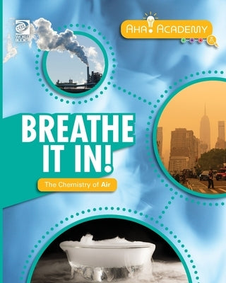 Breathe It In! The Chemistry of Air by Adams, William D.