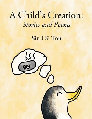 A Child's Creation: Stories and Poems by Sin I. Si Tou