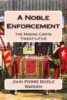 A Noble Enforcement: the Magna Carta Twenty-Five by Warden E. S., John Pierre Biddle