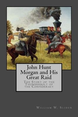 John Hunt Morgan and His Great Raid by Slider, John Wesley