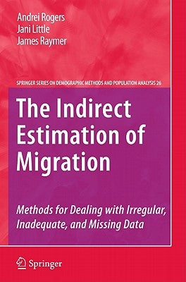 The Indirect Estimation of Migration: Methods for Dealing with Irregular, Inadequate, and Missing Data by Rogers, Andrei