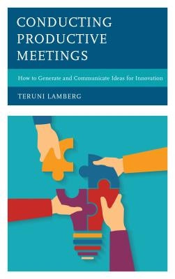 Conducting Productive Meetings: How to Generate and Communicate Ideas for Innovation by Lamberg, Teruni