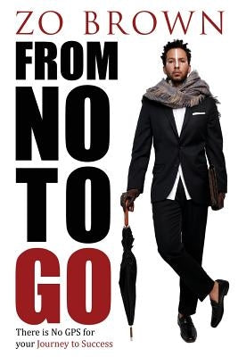 From No to Go: There Is No GPS for Your Journey to Success by Brown, Lorenzo