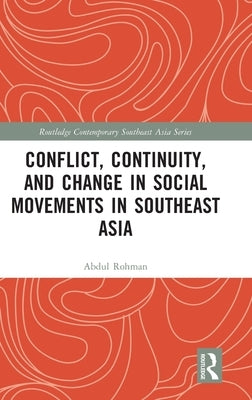Conflict, Continuity, and Change in Social Movements in Southeast Asia by Rohman, Abdul