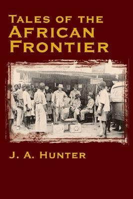 Tales of the African Frontier by Hunter, John A.