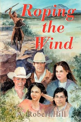 Roping the Wind by Hill, A. Robert