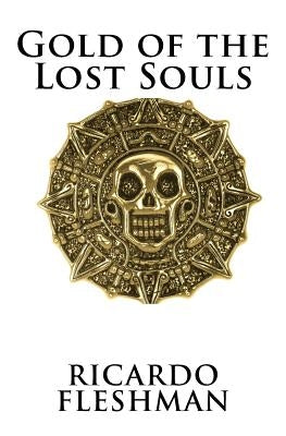 Gold of the Lost Souls by Fleshman, Ricardo M.