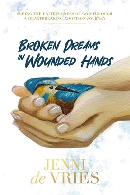 Broken Dreams In Wounded Hands by de Vries, Jenni