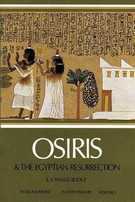 Osiris and the Egyptian Resurrection, Vol. 1: Volume 1 by Budge, E. A. Wallis