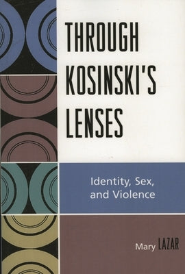 Through Kosinski's Lenses: Identity, Sex, and Violence by Lazar, Mary