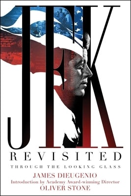 JFK Revisited: Through the Looking Glass by DiEugenio, James