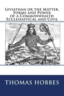 Leviathan or the Matter, Forme and Power of a Commonwealth Ecclesiastical and Civil: The original edition of 1904 by Hobbes, Thomas