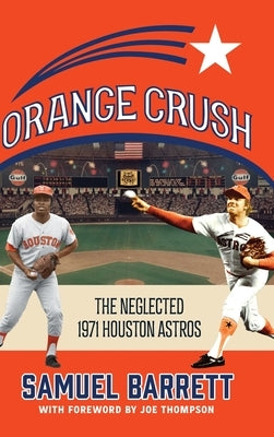 Orange Crush: The Neglected 1971 Houston Astros by Barrett, Samuel