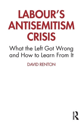 Labour's Antisemitism Crisis: What the Left Got Wrong and How to Learn from It by Renton, David