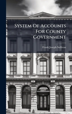 System Of Accounts For County Government by Sullivan, Frank Joseph