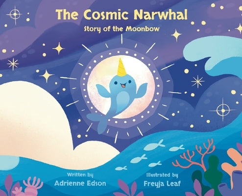 The Cosmic Narwhal: Story of the Moonbow by Edson, Adrienne