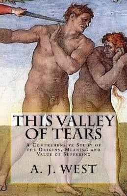 This Valley of Tears: A Comprehensive Study of the Origins, Meaning and Value of Suffering by Bowen, Christopher