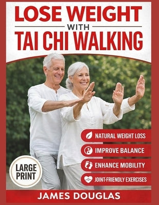 Lose Weight with Tai Chi Walking: How Anyone Can Burn Fat, Protect Their Joints, and Reclaim Their Energy in 30 Days or Less - No Gym, No Stress, No E by Douglas, James