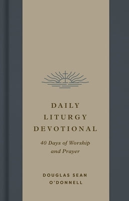 Daily Liturgy Devotional: 40 Days of Worship and Prayer by O'Donnell, Douglas Sean